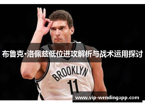布鲁克·洛佩兹低位进攻解析与战术运用探讨