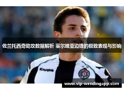 佐兰托西奇助攻数据解析 塞尔维亚边锋的极致表现与影响