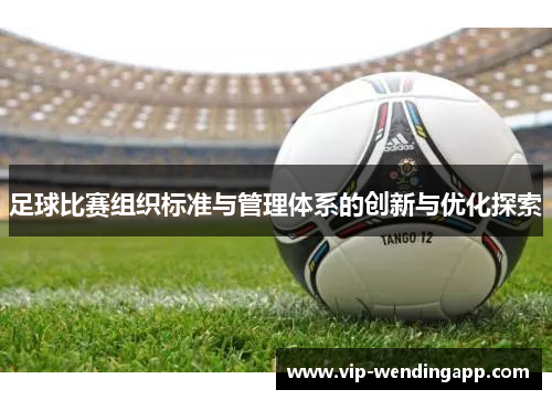 足球比赛组织标准与管理体系的创新与优化探索