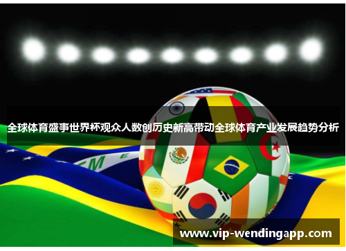 全球体育盛事世界杯观众人数创历史新高带动全球体育产业发展趋势分析