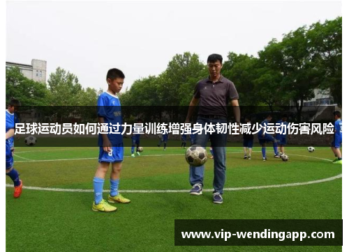 足球运动员如何通过力量训练增强身体韧性减少运动伤害风险