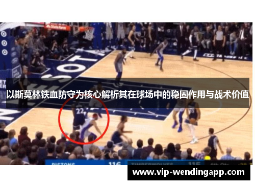以斯莫林铁血防守为核心解析其在球场中的稳固作用与战术价值