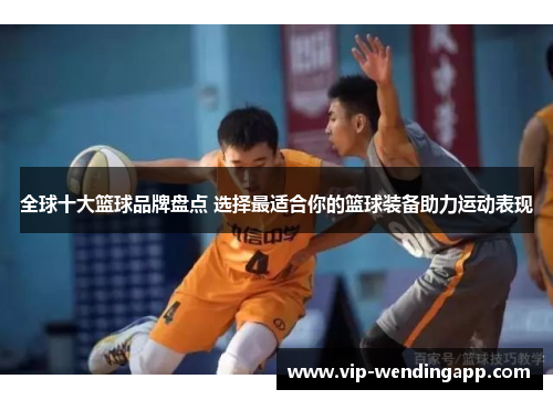 全球十大篮球品牌盘点 选择最适合你的篮球装备助力运动表现