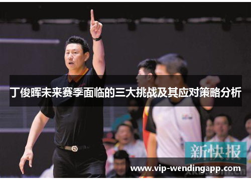 丁俊晖未来赛季面临的三大挑战及其应对策略分析