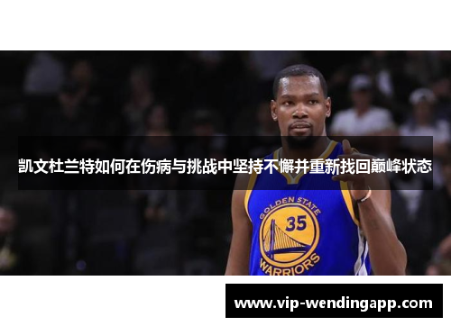 凯文杜兰特如何在伤病与挑战中坚持不懈并重新找回巅峰状态