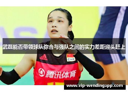 武磊能否带领球队弥合与强队之间的实力差距迎头赶上