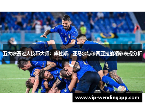 五大联赛过人技巧大师：库杜斯、亚马尔与穆西亚拉的精彩表现分析