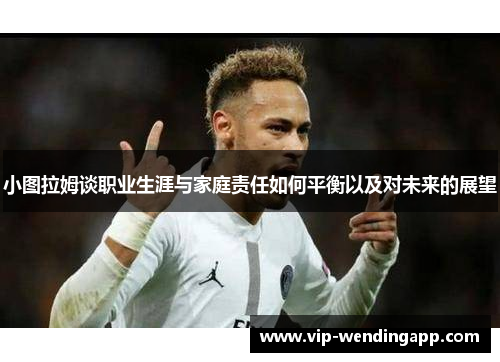 小图拉姆谈职业生涯与家庭责任如何平衡以及对未来的展望