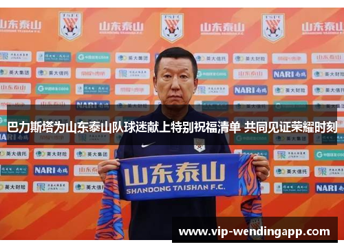 巴力斯塔为山东泰山队球迷献上特别祝福清单 共同见证荣耀时刻