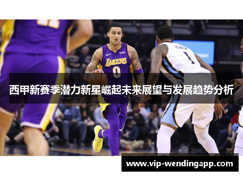西甲新赛季潜力新星崛起未来展望与发展趋势分析