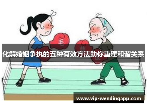 化解婚姻争执的五种有效方法助你重建和谐关系