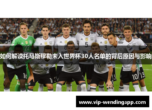 如何解读托马斯穆勒未入世界杯30人名单的背后原因与影响