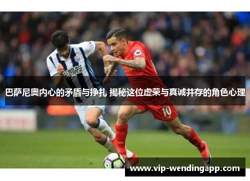 巴萨尼奥内心的矛盾与挣扎 揭秘这位虚荣与真诚并存的角色心理